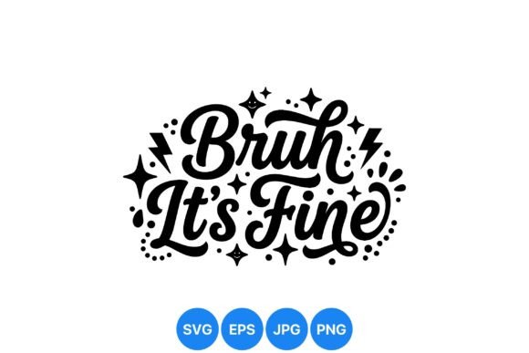 Bruh Its Fine Quote Art for Graphics and Illustrations