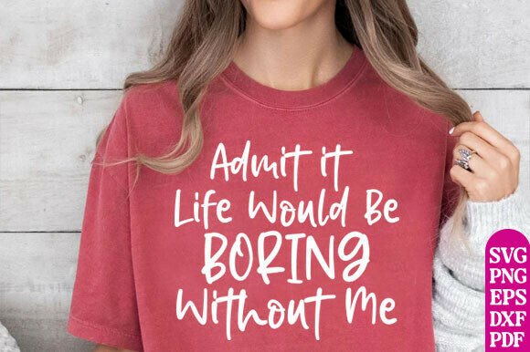 Life Would Be Boring Without Me Svg Png Graphics T-Shirt Designs